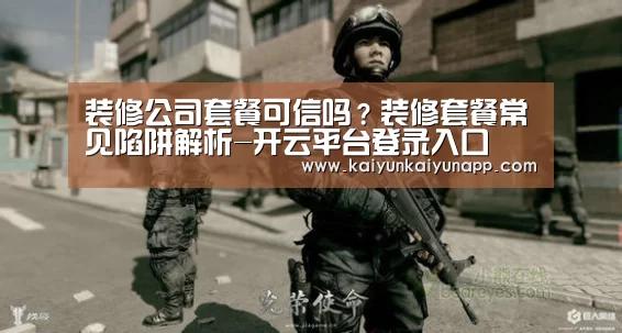 装修公司套餐可信吗？装修套餐常见陷阱解析-开云平台登录入口